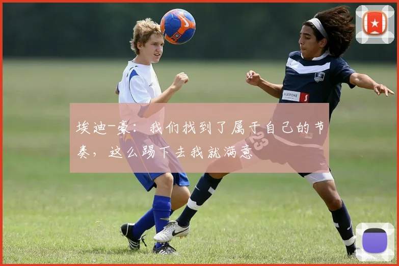 埃迪-豪：我们找到了属于自己的节奏，这么踢下去我就满意